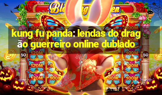 kung fu panda: lendas do dragão guerreiro online dublado