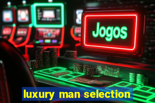 luxury man selection