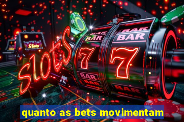 quanto as bets movimentam