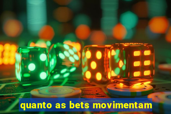 quanto as bets movimentam