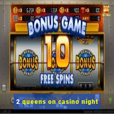 2 queens on casino night