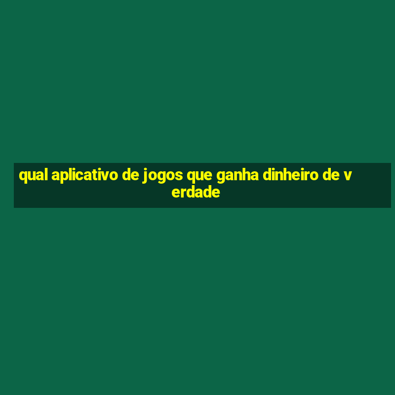 qual aplicativo de jogos que ganha dinheiro de verdade