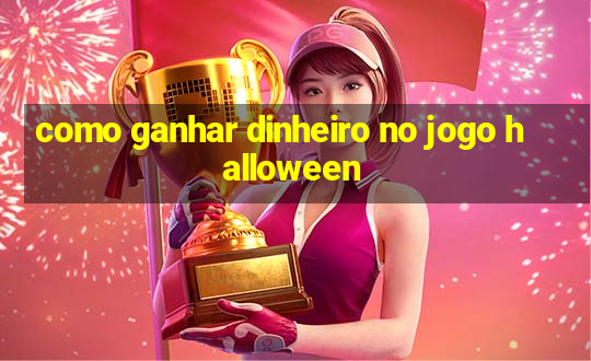 como ganhar dinheiro no jogo halloween