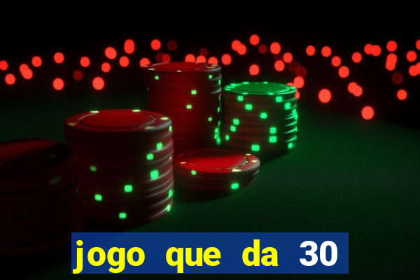 jogo que da 30 reais de bonus