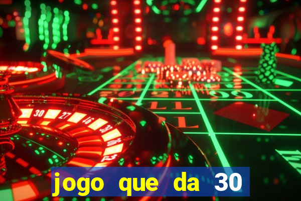 jogo que da 30 reais de bonus