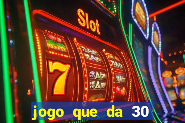 jogo que da 30 reais de bonus