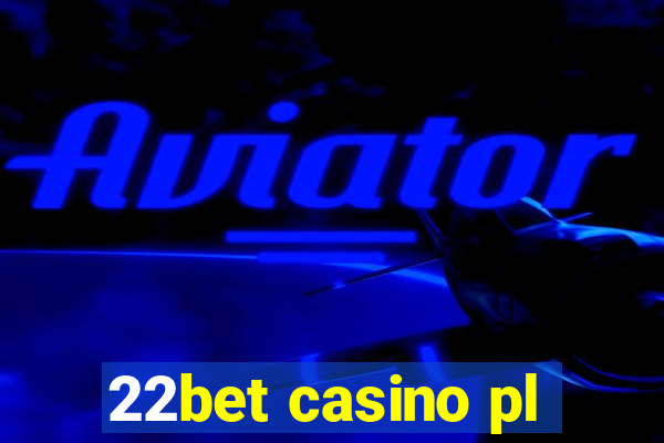 22bet casino pl