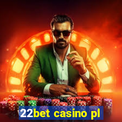 22bet casino pl