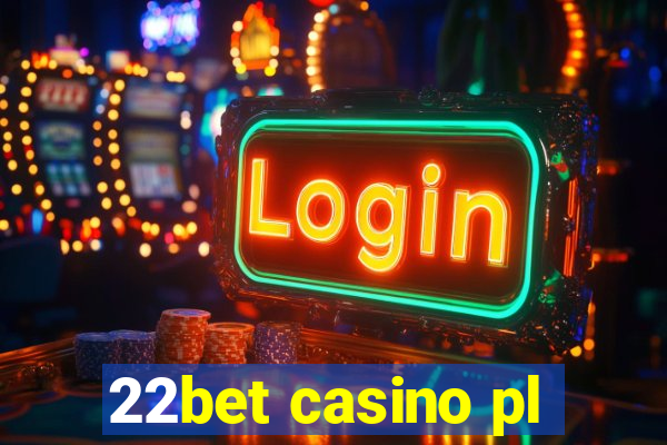 22bet casino pl