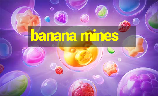 banana mines