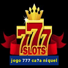 jogo 777 ca?a níquel