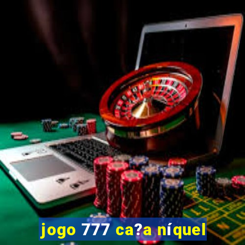 jogo 777 ca?a níquel