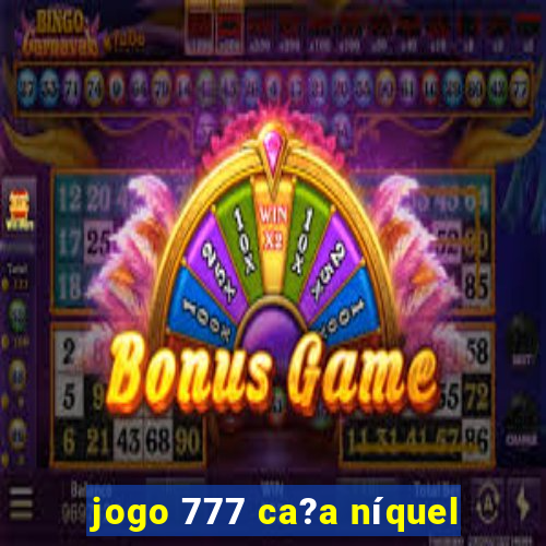 jogo 777 ca?a níquel