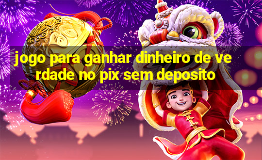 jogo para ganhar dinheiro de verdade no pix sem deposito