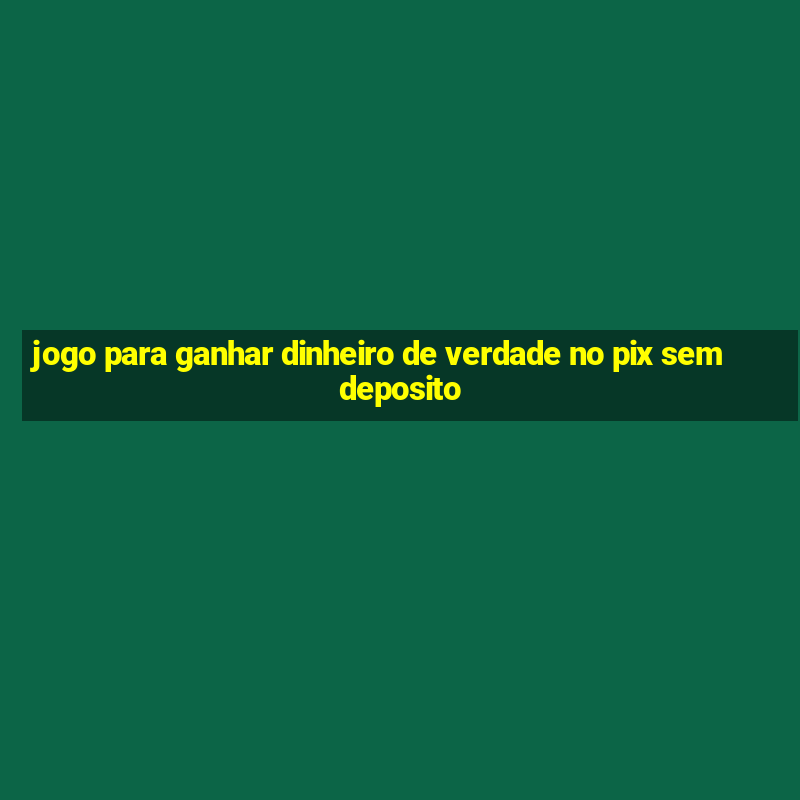 jogo para ganhar dinheiro de verdade no pix sem deposito