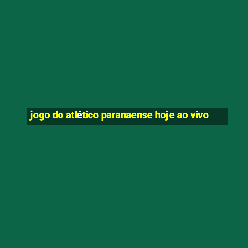 jogo do atlético paranaense hoje ao vivo