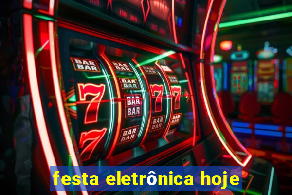 festa eletrônica hoje