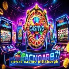 rivers casino pittsburgh