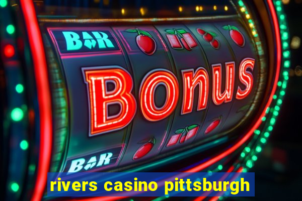 rivers casino pittsburgh