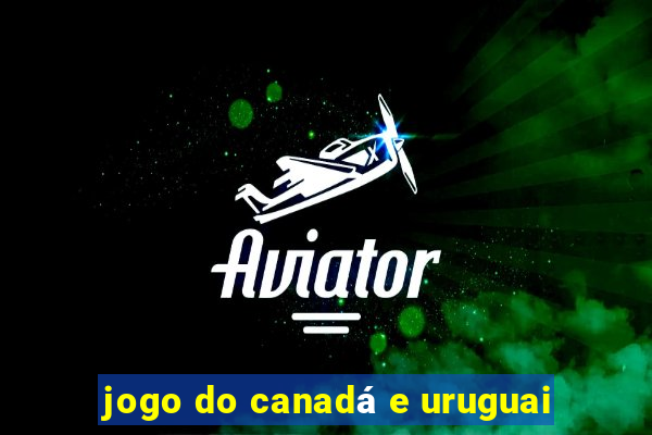 jogo do canadá e uruguai