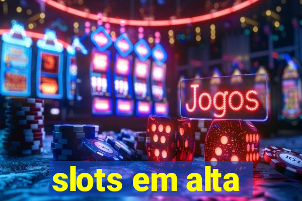 slots em alta