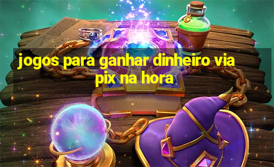 jogos para ganhar dinheiro via pix na hora