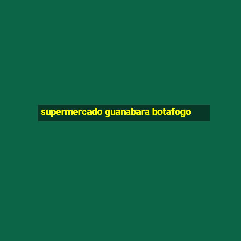 supermercado guanabara botafogo