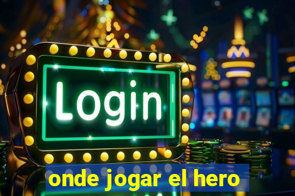 onde jogar el hero