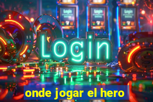 onde jogar el hero