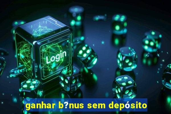 ganhar b?nus sem depósito