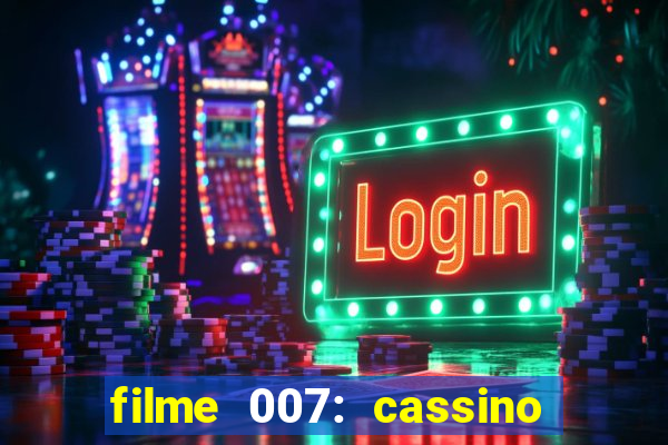 filme 007: cassino royale completo dublado youtube