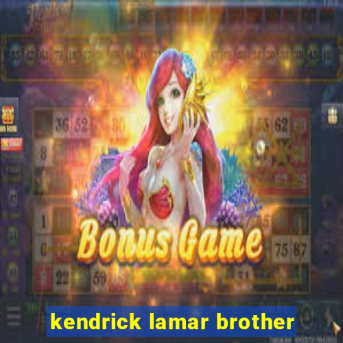 kendrick lamar brother