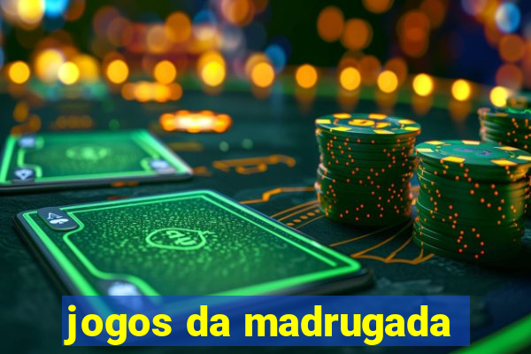 jogos da madrugada