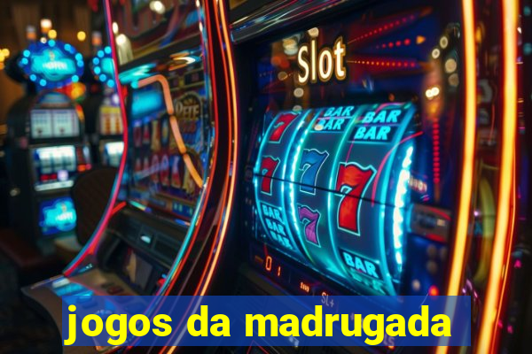 jogos da madrugada