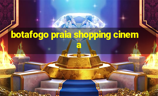 botafogo praia shopping cinema