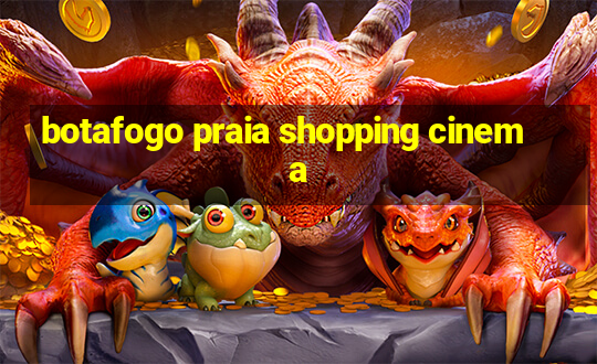 botafogo praia shopping cinema