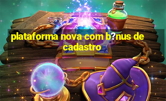 plataforma nova com b?nus de cadastro