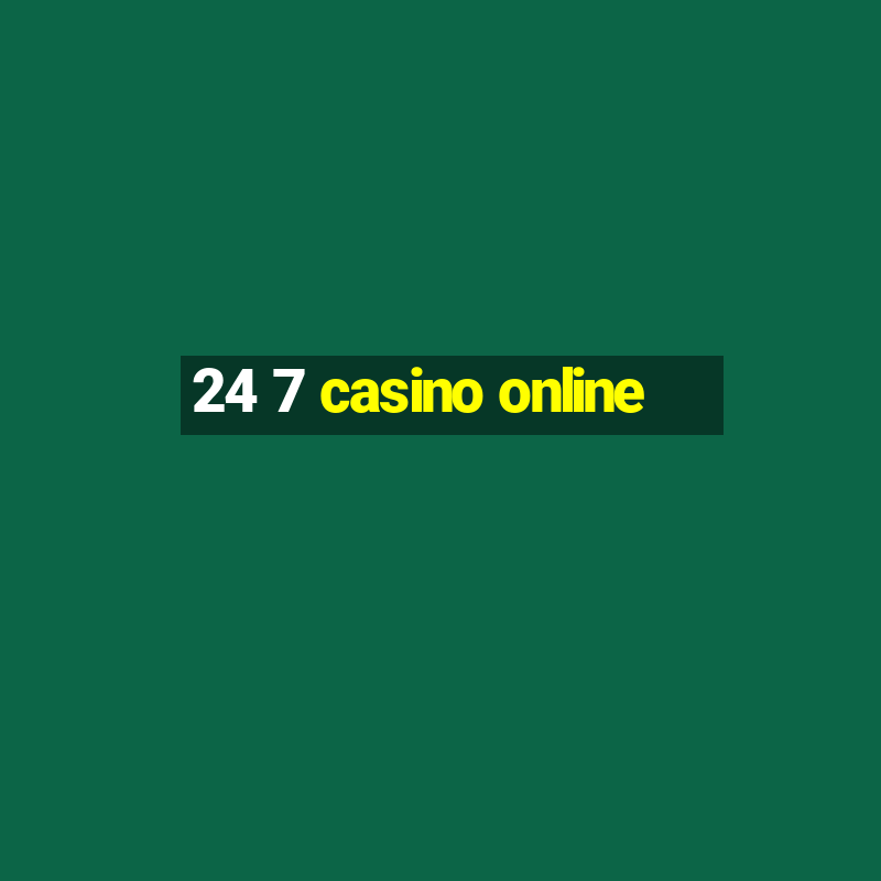 24 7 casino online