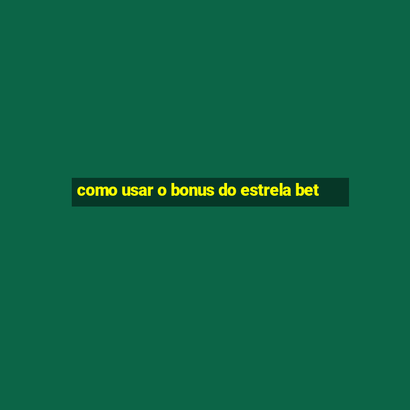 como usar o bonus do estrela bet