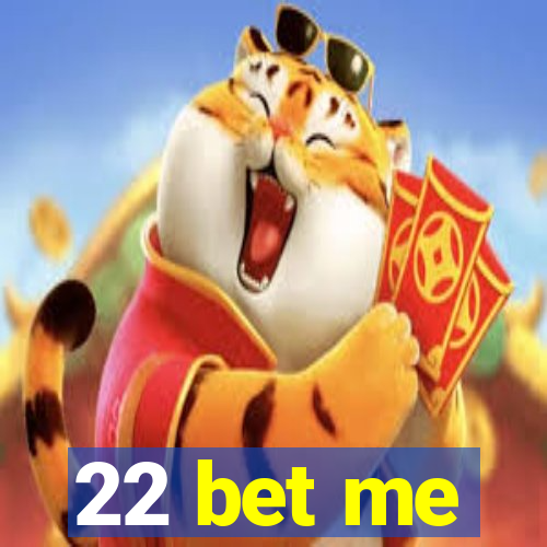 22 bet me