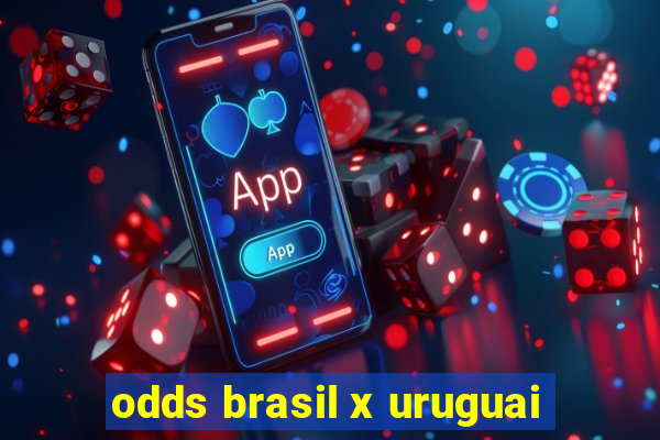 odds brasil x uruguai