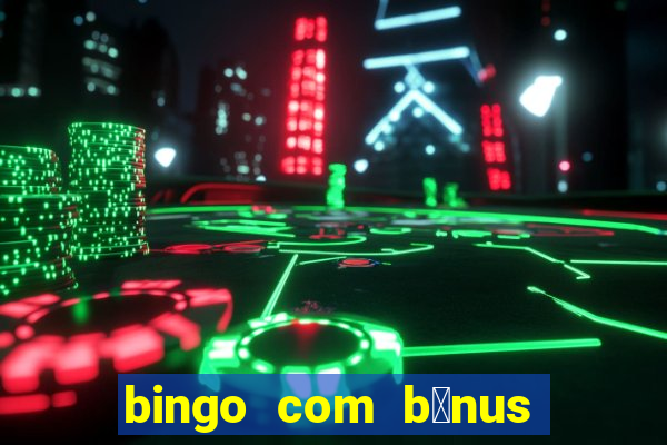 bingo com b么nus gr谩tis no cadastro