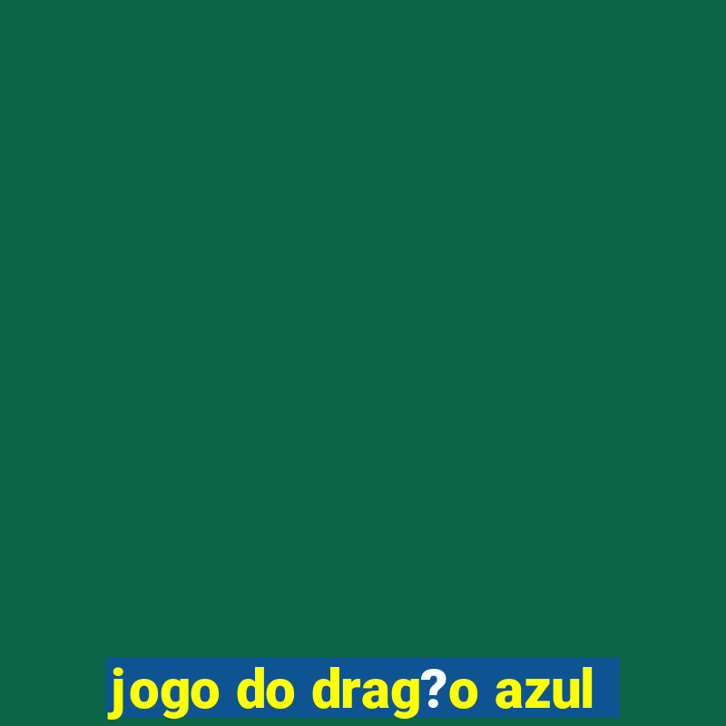 jogo do drag?o azul