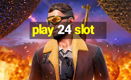 play 24 slot