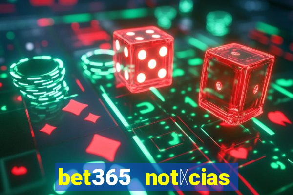 bet365 not铆cias de hoje