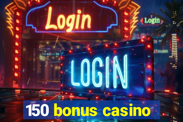 150 bonus casino