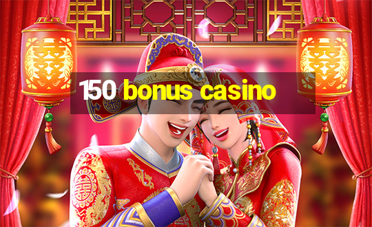 150 bonus casino