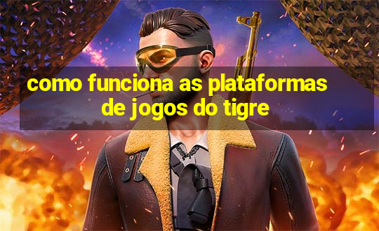 como funciona as plataformas de jogos do tigre