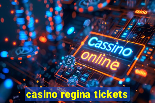 casino regina tickets