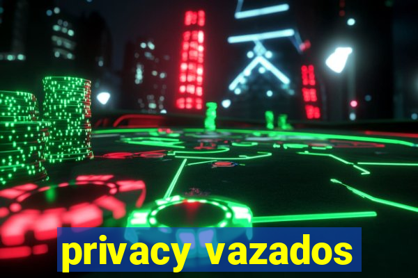 privacy vazados